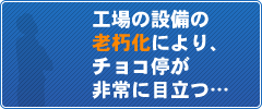 工場の設備の老朽化により、チョコ停が非常に目立つ…